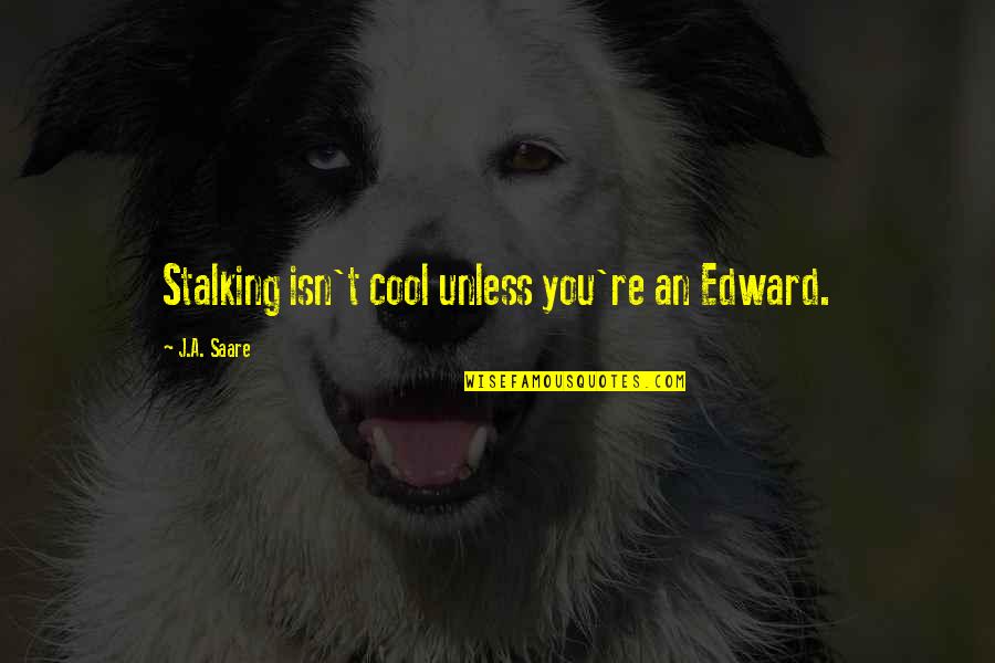 Fluffs Of Luv Quotes By J.A. Saare: Stalking isn't cool unless you're an Edward.