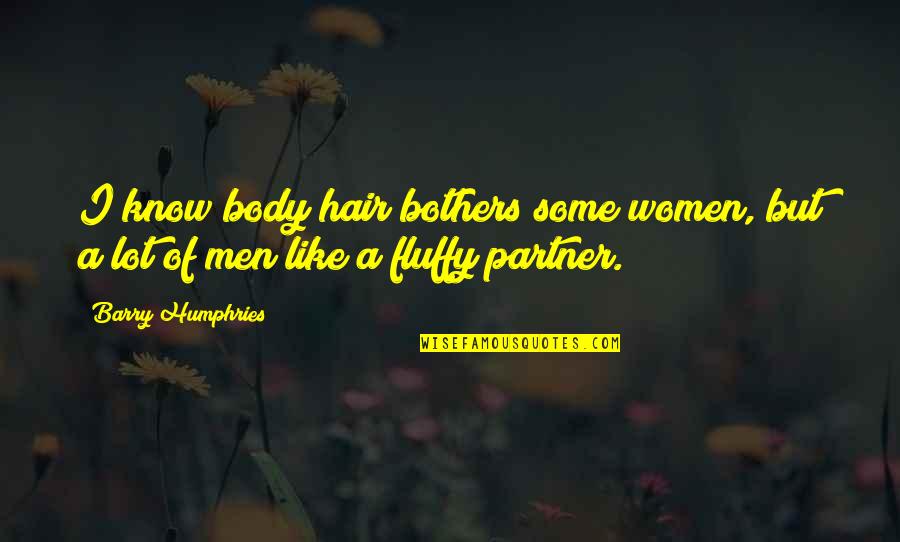 Fluffy Hair Quotes By Barry Humphries: I know body hair bothers some women, but