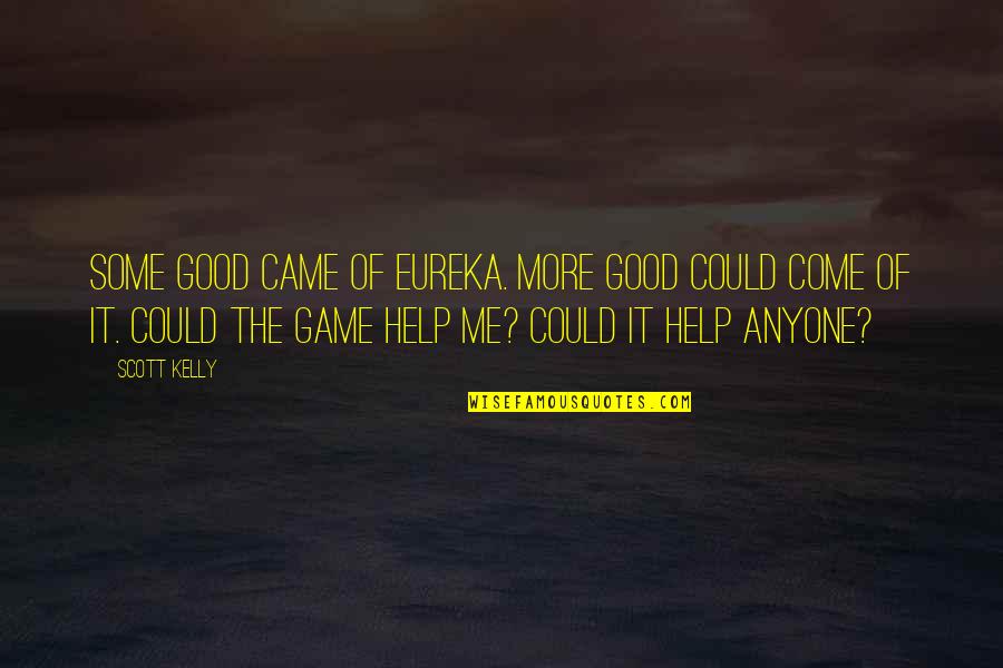 Fluffy Movie Quotes By Scott Kelly: Some good came of Eureka. More good could