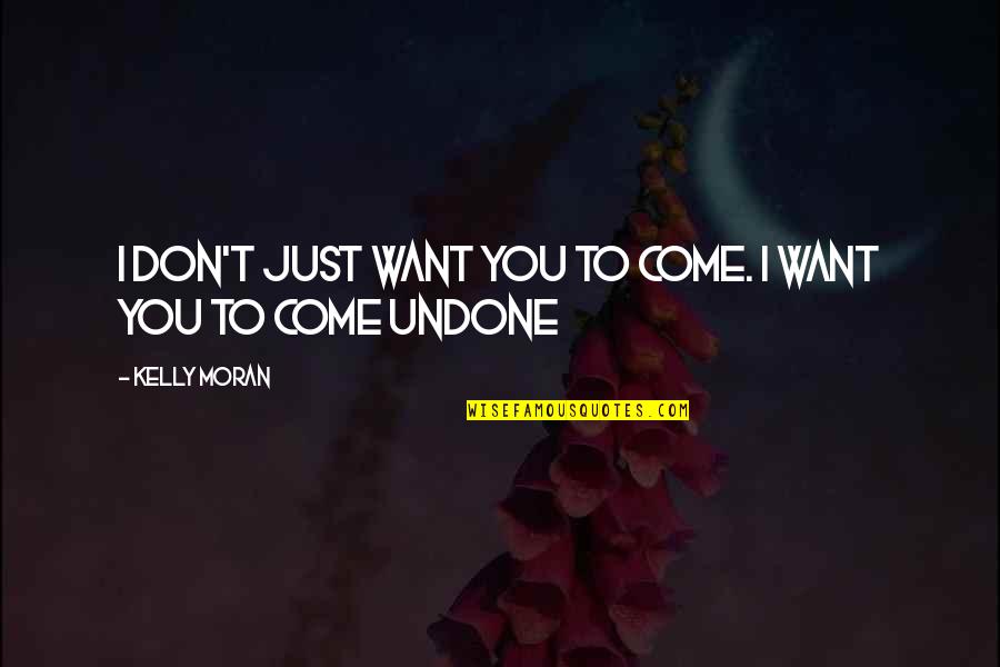 Fluffy Pancakes Quotes By Kelly Moran: I don't just want you to come. I Fluffy Pancakes Quotes By Kelly Moran: I don't just want you to come. I