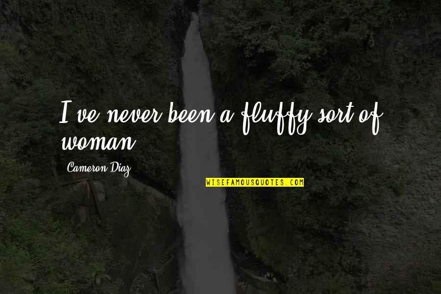 Fluffy Quotes By Cameron Diaz: I've never been a fluffy sort of woman Fluffy Quotes By Cameron Diaz: I've never been a fluffy sort of woman