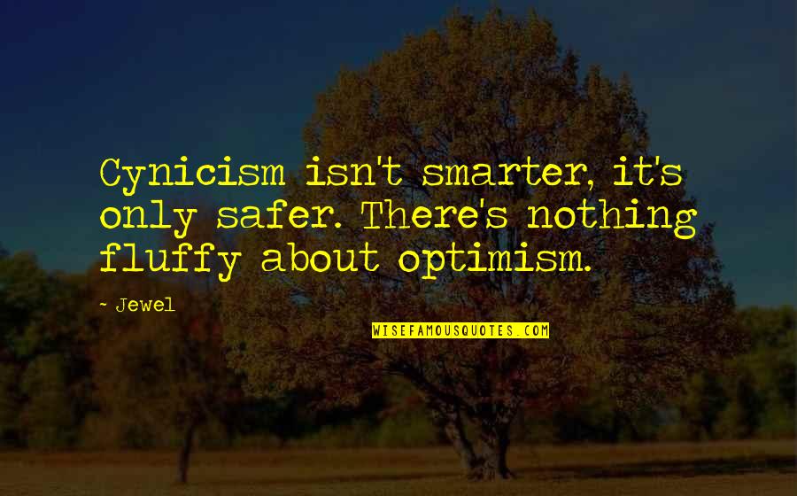Fluffy Quotes By Jewel: Cynicism isn't smarter, it's only safer. There's nothing