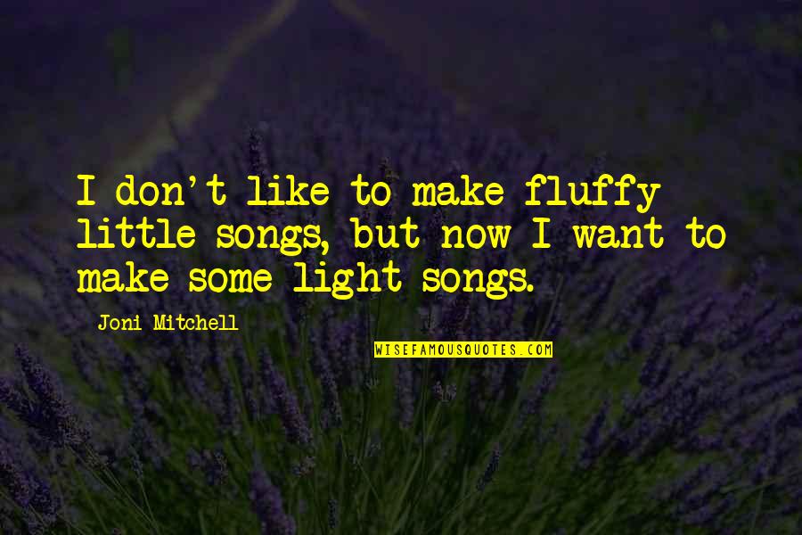 Fluffy Quotes By Joni Mitchell: I don't like to make fluffy little songs,