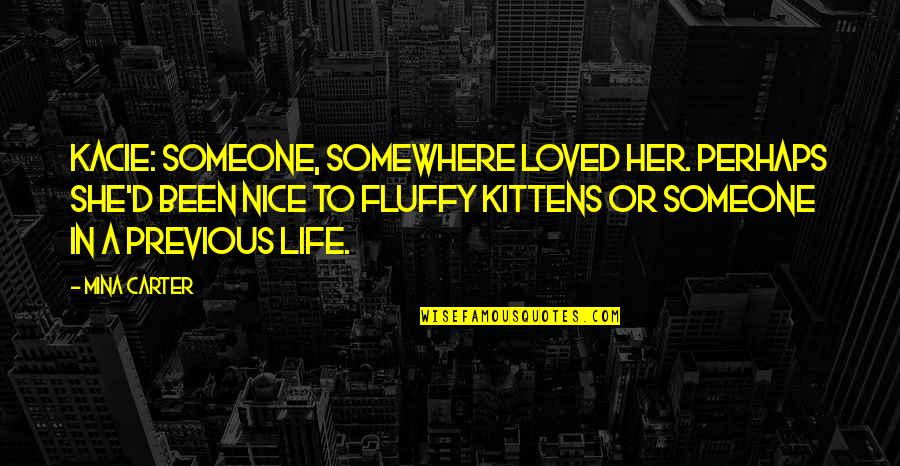 Fluffy Quotes By Mina Carter: KACIE: Someone, somewhere loved her. Perhaps she'd been Fluffy Quotes By Mina Carter: KACIE: Someone, somewhere loved her. Perhaps she'd been