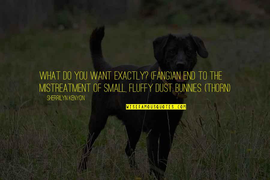 Fluffy Quotes By Sherrilyn Kenyon: What do you want exactly? (Fang)An end to Fluffy Quotes By Sherrilyn Kenyon: What do you want exactly? (Fang)An end to