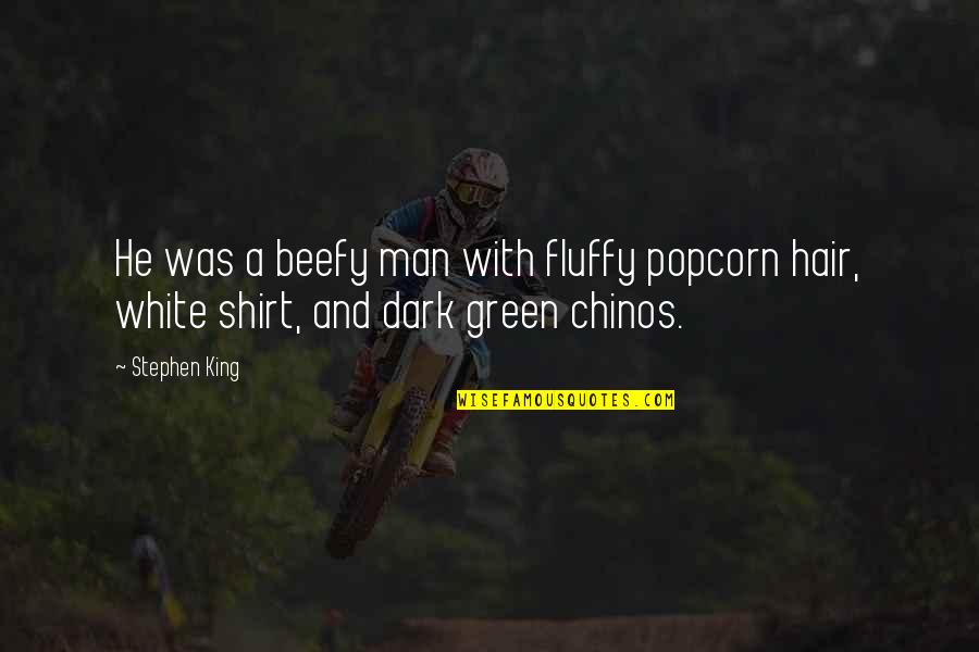 Fluffy Quotes By Stephen King: He was a beefy man with fluffy popcorn