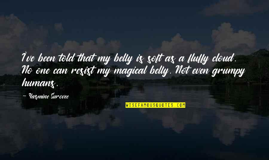 Fluffy Quotes By Yasmine Surovec: I've been told that my belly is soft Fluffy Quotes By Yasmine Surovec: I've been told that my belly is soft