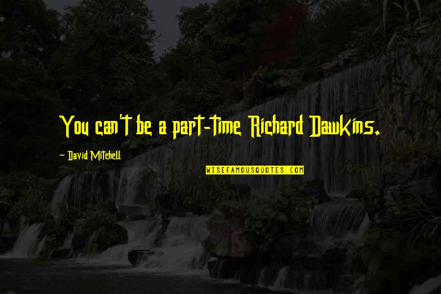 Fluffy Slipper Quotes By David Mitchell: You can't be a part-time Richard Dawkins. Fluffy Slipper Quotes By David Mitchell: You can't be a part-time Richard Dawkins.