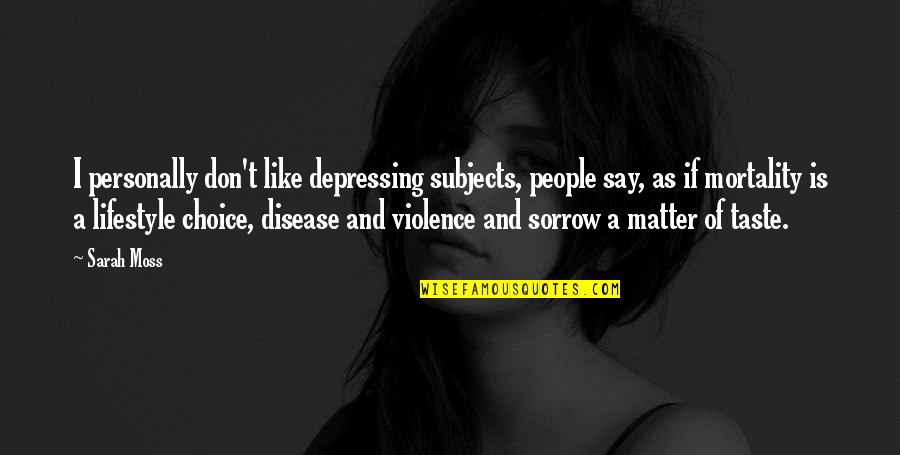 Fluffy Slipper Quotes By Sarah Moss: I personally don't like depressing subjects, people say, Fluffy Slipper Quotes By Sarah Moss: I personally don't like depressing subjects, people say,