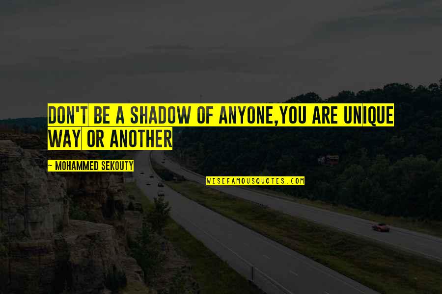 Flugarod Quotes By Mohammed Sekouty: Don't be a shadow of anyone,You are unique Flugarod Quotes By Mohammed Sekouty: Don't be a shadow of anyone,You are unique