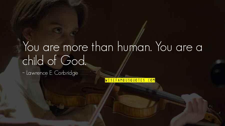 Flugelhorn Music Quotes By Lawrence E. Corbridge: You are more than human. You are a
