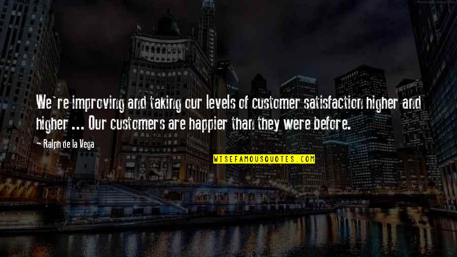 Flugelrods Quotes By Ralph De La Vega: We're improving and taking our levels of customer