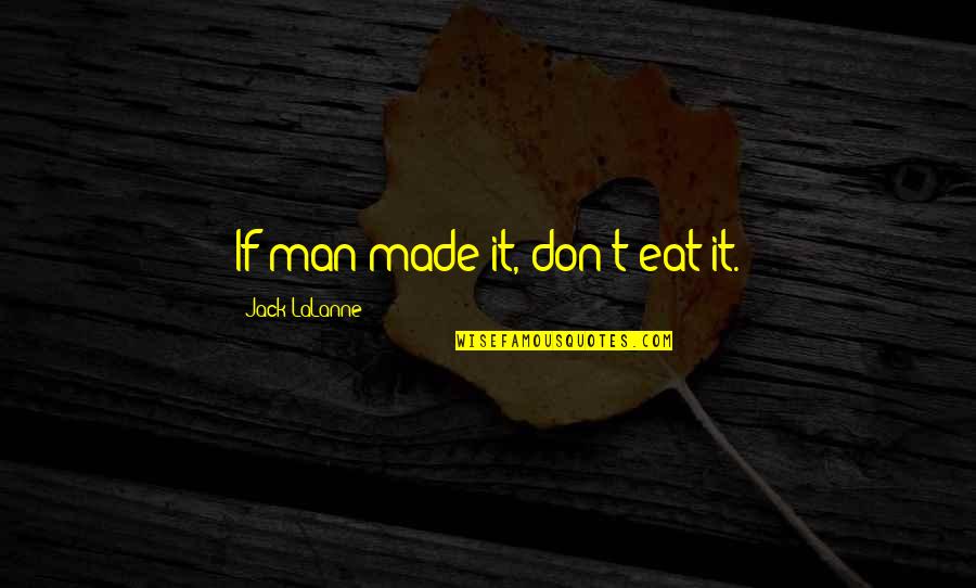 Flugge Droplets Quotes By Jack LaLanne: If man made it, don't eat it. Flugge Droplets Quotes By Jack LaLanne: If man made it, don't eat it.