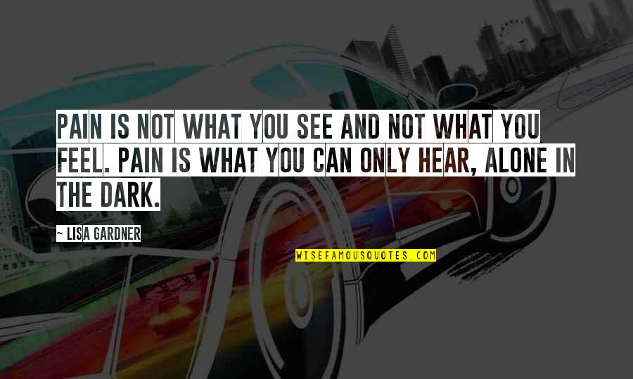 Fluggegecheimen Quotes By Lisa Gardner: Pain is not what you see and not Fluggegecheimen Quotes By Lisa Gardner: Pain is not what you see and not