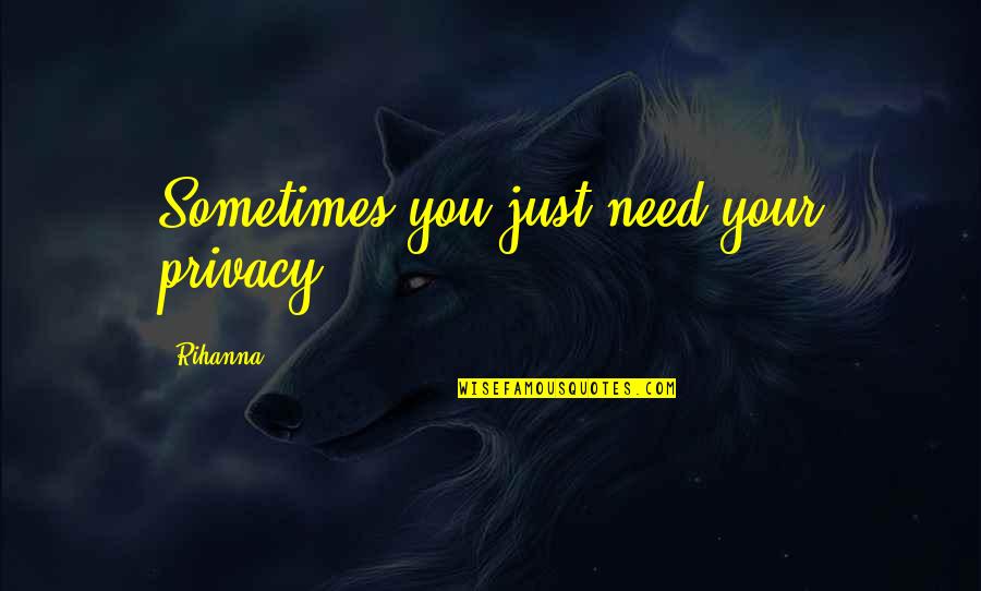 Fluggegecheimen Quotes By Rihanna: Sometimes you just need your privacy. Fluggegecheimen Quotes By Rihanna: Sometimes you just need your privacy.