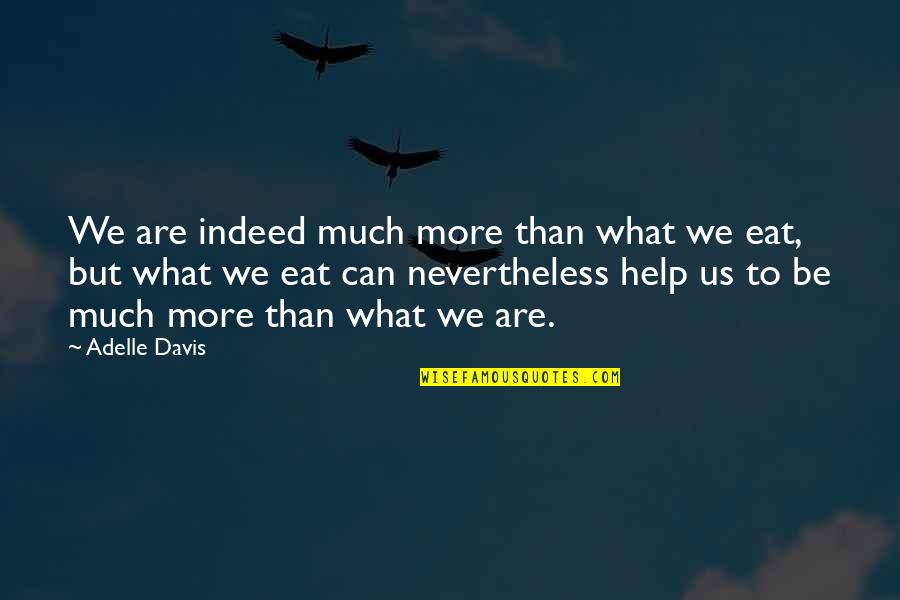 Fluggers Quotes By Adelle Davis: We are indeed much more than what we