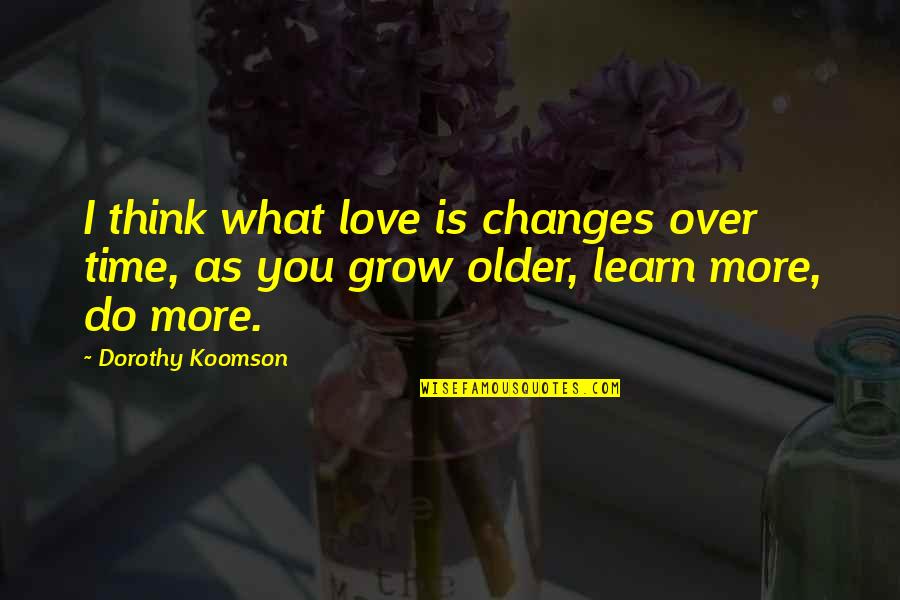 Fluggers Quotes By Dorothy Koomson: I think what love is changes over time,