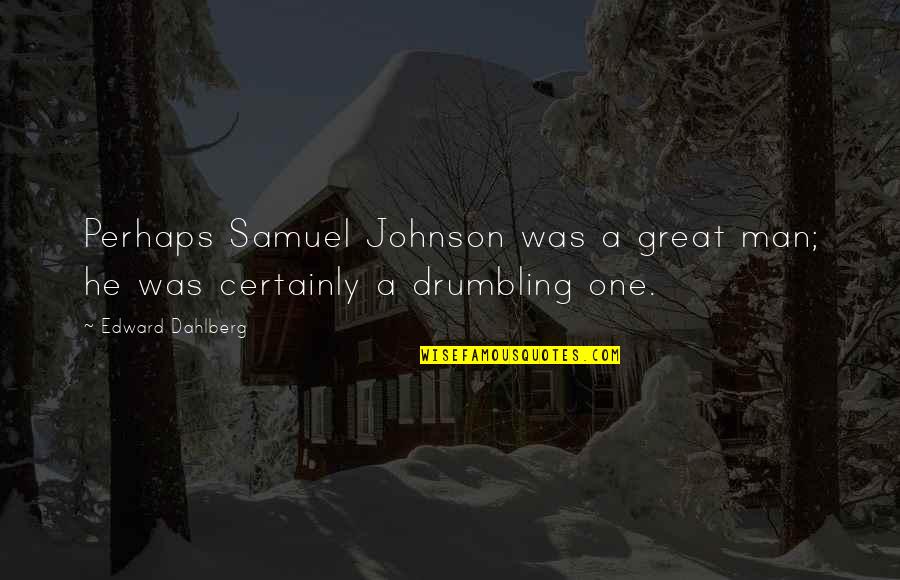 Fluh Quotes By Edward Dahlberg: Perhaps Samuel Johnson was a great man; he