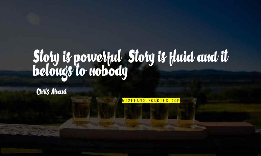 Fluid Best Quotes By Chris Abani: Story is powerful. Story is fluid and it