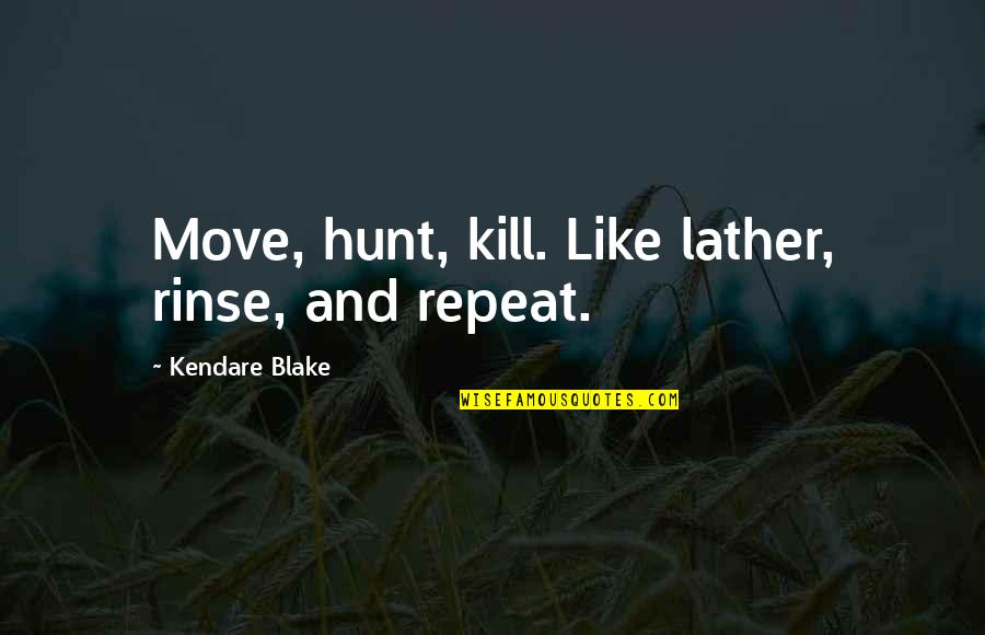Fluid Flow Quotes By Kendare Blake: Move, hunt, kill. Like lather, rinse, and repeat.