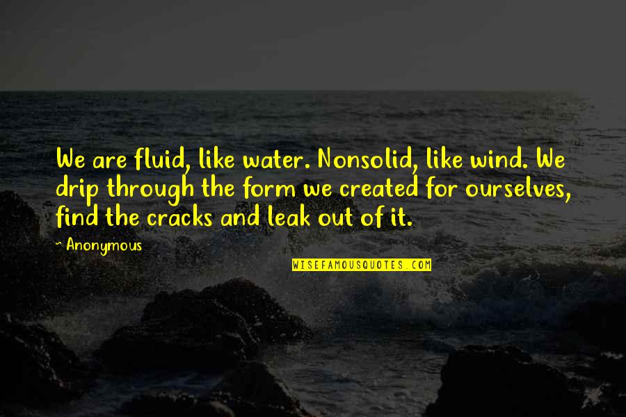 Fluid Like Water Quotes By Anonymous: We are fluid, like water. Nonsolid, like wind.