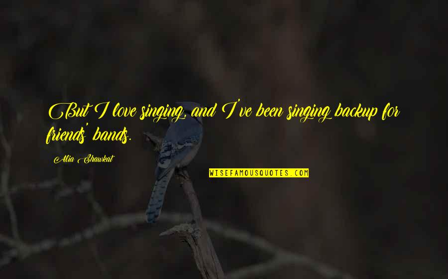 Fluides Frigorig Nes Quotes By Alia Shawkat: But I love singing, and I've been singing