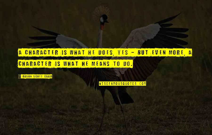 Fluides Frigorig Nes Quotes By Orson Scott Card: A character is what he does, yes - Fluides Frigorig Nes Quotes By Orson Scott Card: A character is what he does, yes -
