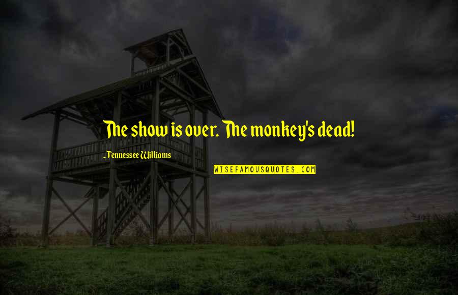 Fluides Frigorig Nes Quotes By Tennessee Williams: The show is over. The monkey's dead! Fluides Frigorig Nes Quotes By Tennessee Williams: The show is over. The monkey's dead!