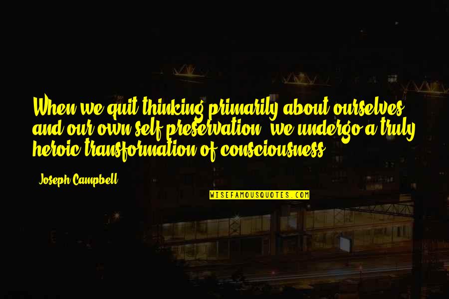 Fluidez De Lectura Quotes By Joseph Campbell: When we quit thinking primarily about ourselves and