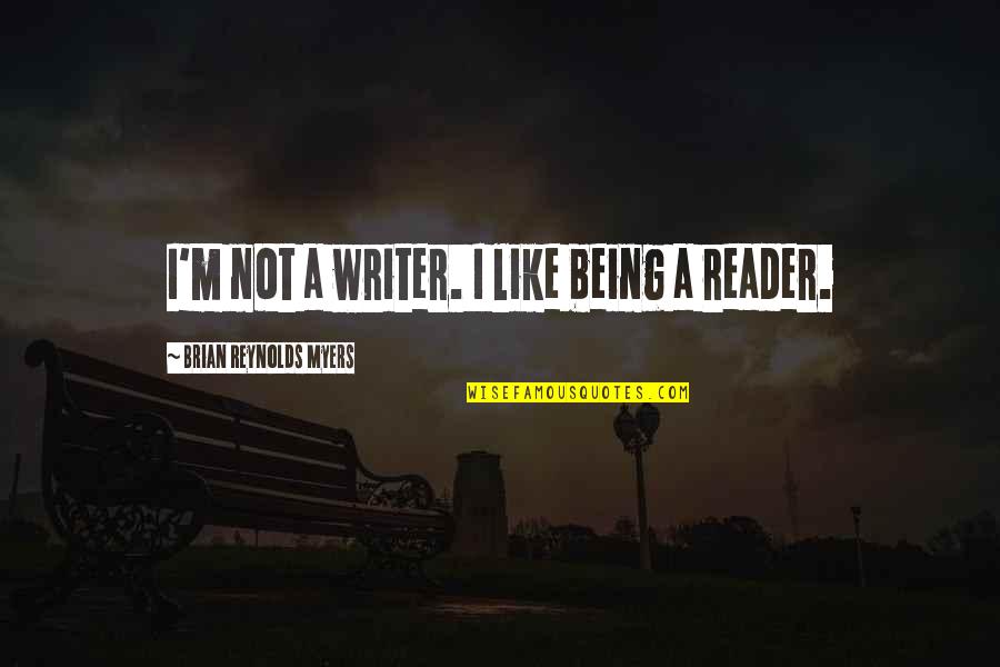 Fluidez Quotes By Brian Reynolds Myers: I'm not a writer. I like being a
