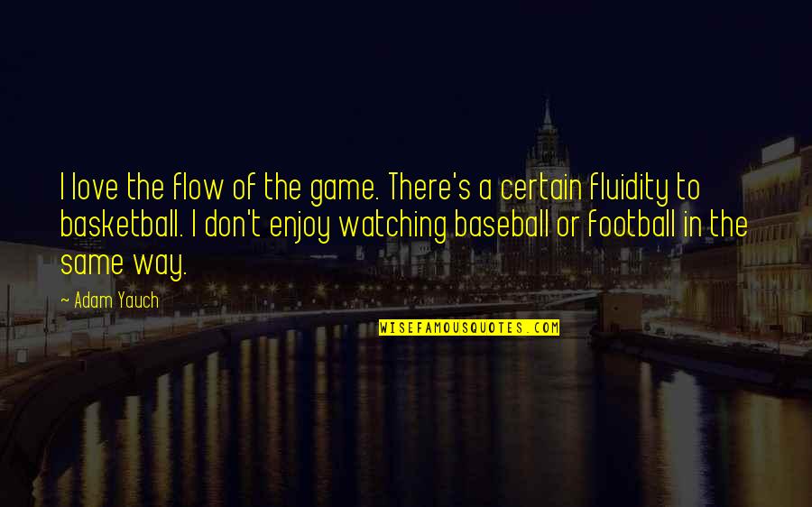 Fluidity Quotes By Adam Yauch: I love the flow of the game. There's