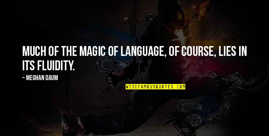 Fluidity Quotes By Meghan Daum: Much of the magic of language, of course,