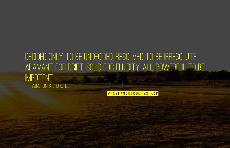 Fluidity Quotes By Winston S. Churchill: Decided only to be undecided, resolved to be