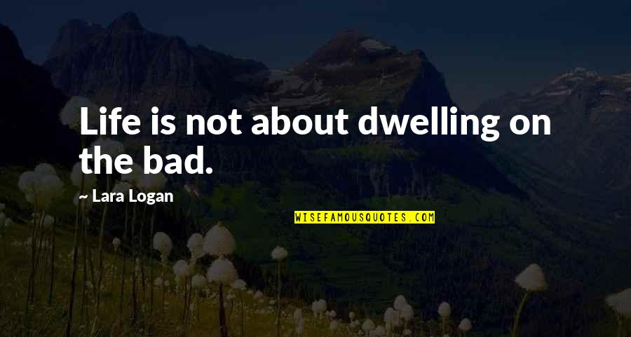 Fluidos Quotes By Lara Logan: Life is not about dwelling on the bad. Fluidos Quotes By Lara Logan: Life is not about dwelling on the bad.