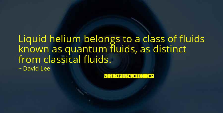 Fluids Quotes By David Lee: Liquid helium belongs to a class of fluids