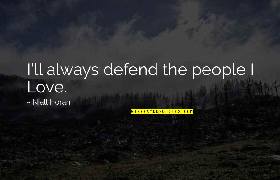Fluids Quotes By Niall Horan: I'll always defend the people I Love.