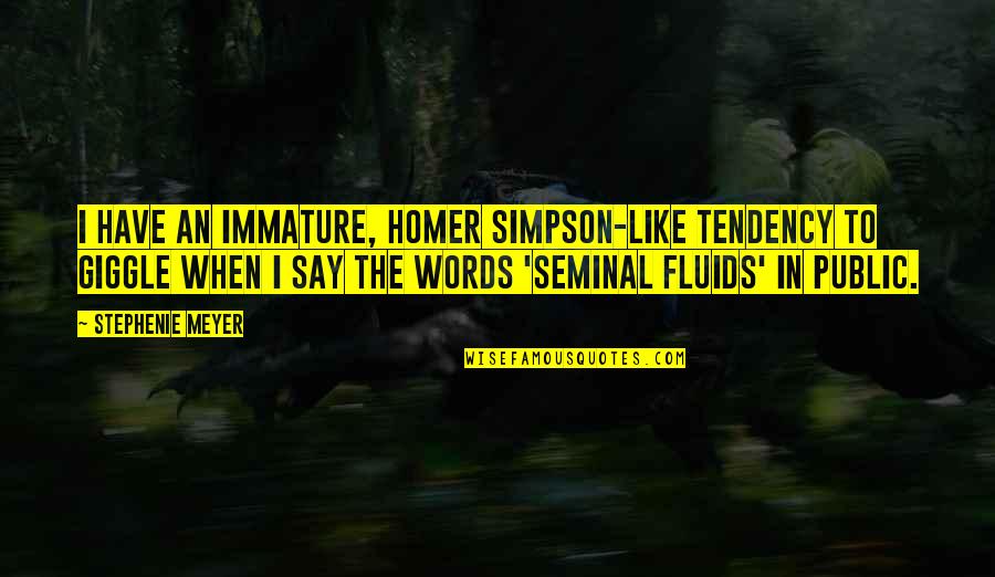 Fluids Quotes By Stephenie Meyer: I have an immature, Homer Simpson-like tendency to