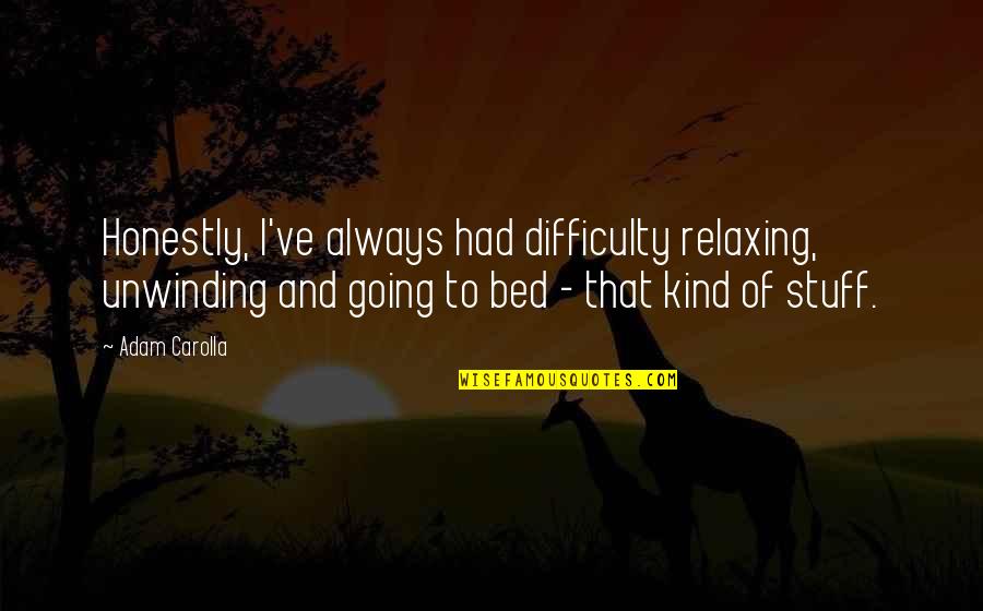 Fluisterend Quotes By Adam Carolla: Honestly, I've always had difficulty relaxing, unwinding and