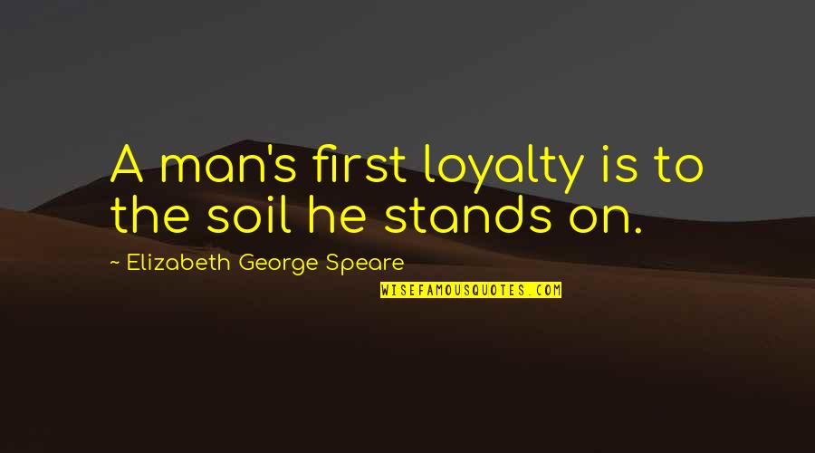 Flujo Amarillo Quotes By Elizabeth George Speare: A man's first loyalty is to the soil