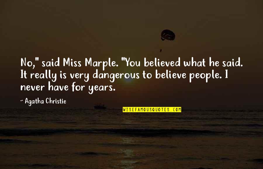 Fluke 117 Quotes By Agatha Christie: No," said Miss Marple. "You believed what he