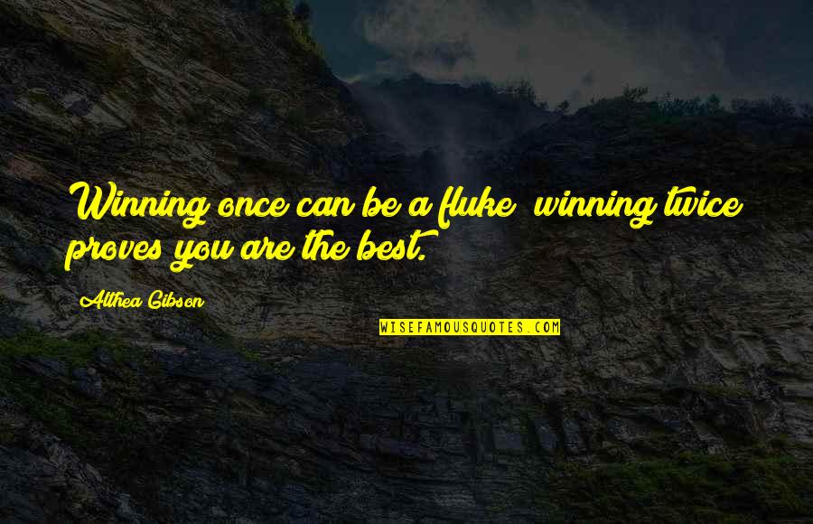 Fluke Best Quotes By Althea Gibson: Winning once can be a fluke; winning twice
