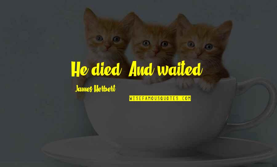 Fluke Best Quotes By James Herbert: He died. And waited. Fluke Best Quotes By James Herbert: He died. And waited.