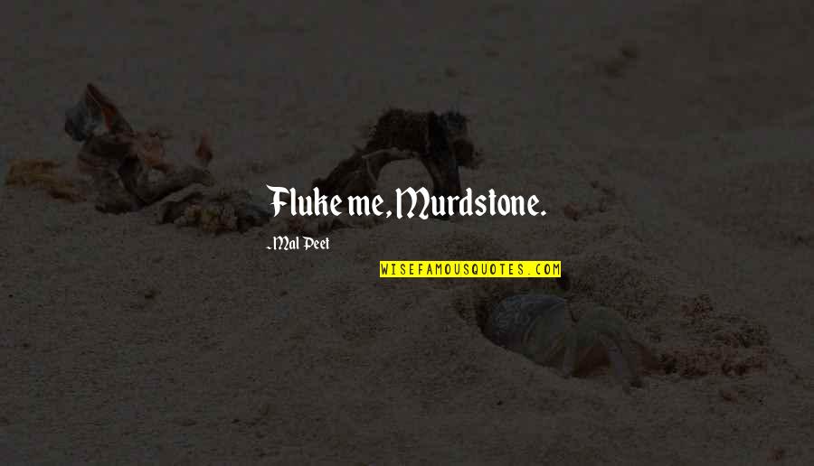 Fluke Best Quotes By Mal Peet: Fluke me, Murdstone. Fluke Best Quotes By Mal Peet: Fluke me, Murdstone.