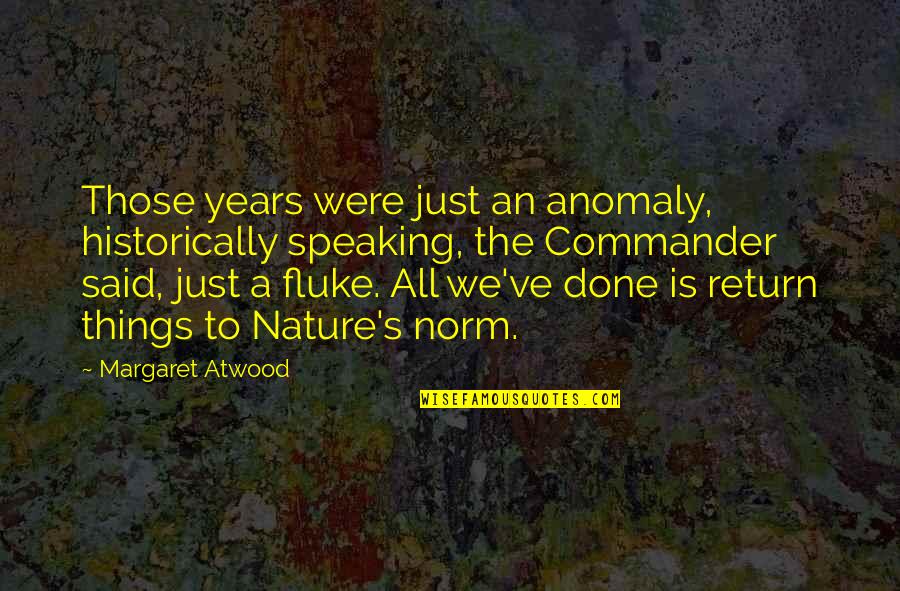 Fluke Best Quotes By Margaret Atwood: Those years were just an anomaly, historically speaking, Fluke Best Quotes By Margaret Atwood: Those years were just an anomaly, historically speaking,