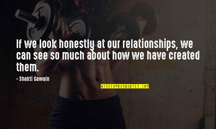 Fluke Worm In Dogs Quotes By Shakti Gawain: If we look honestly at our relationships, we