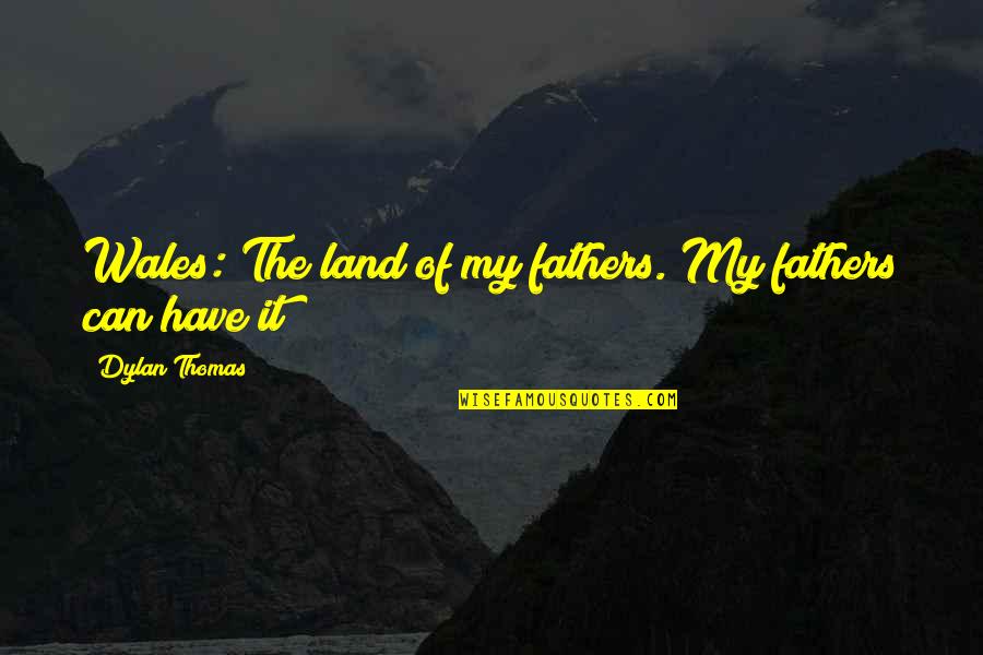Flukeman Episode Quotes By Dylan Thomas: Wales: The land of my fathers. My fathers Flukeman Episode Quotes By Dylan Thomas: Wales: The land of my fathers. My fathers