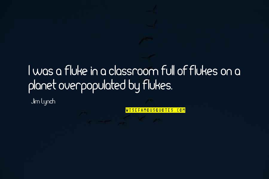 Flukes Quotes By Jim Lynch: I was a fluke in a classroom full