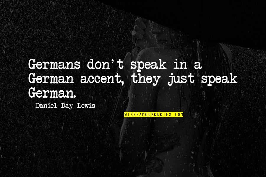 Flukey Luke Quotes By Daniel Day-Lewis: Germans don't speak in a German accent, they Flukey Luke Quotes By Daniel Day-Lewis: Germans don't speak in a German accent, they