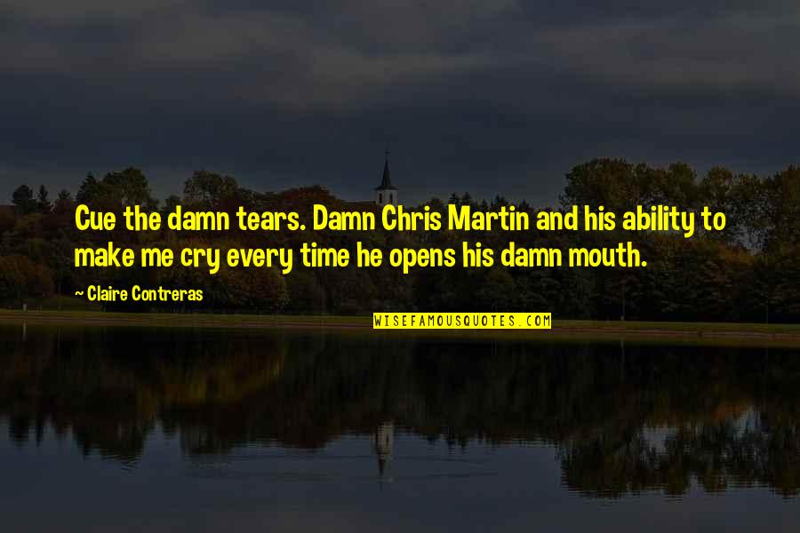 Fluky Quotes By Claire Contreras: Cue the damn tears. Damn Chris Martin and