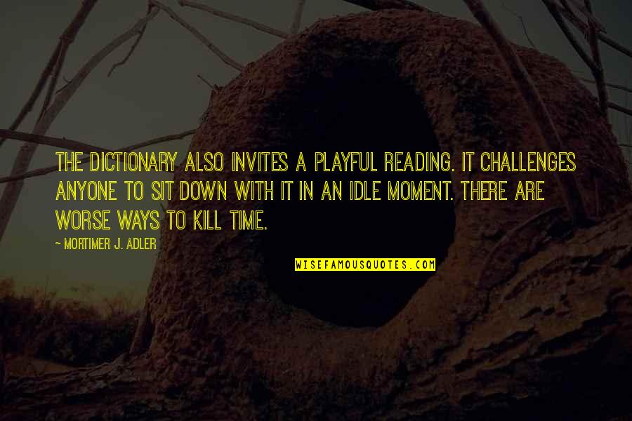 Flukys Hot Quotes By Mortimer J. Adler: The dictionary also invites a playful reading. It Flukys Hot Quotes By Mortimer J. Adler: The dictionary also invites a playful reading. It